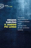 Oksana Zabužko, Il viaggio più lungo, Einaudi Oksana Zabužko, Il viaggio più lungo, Einaudi