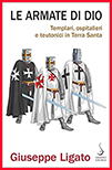 Giuseppe Ligato, Le armate di Dio. Templari, Ospitalieri e Teutonici in Terra Santa, Salerno Editrice